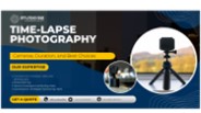 Time-Lapse Photography: Cameras, Duration, and Best Choices