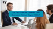 How Debt Collection Agencies Help Businesses Recover Unpaid Debts?