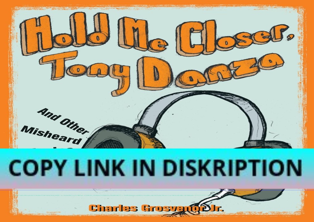 READ [PDF] Hold Me Closer, Tony Danza: And Other Misheard Lyrics