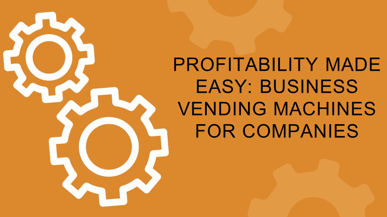 Profitability Made Easy: Business Vending Machines for Companies