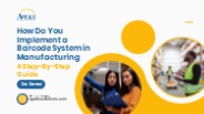 Implementing a Barcode System in Manufacturing: A Step-by-Step Guide