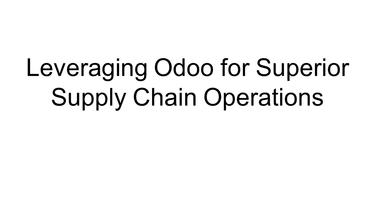 Leveraging Odoo for Superior Supply Chain Operations
