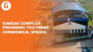 GANESH COMPLEX- PROVIDING YOU PRIME COMMERCIAL SPACES