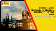 Ganesh Super- Providing Strength & Durability To Your Home