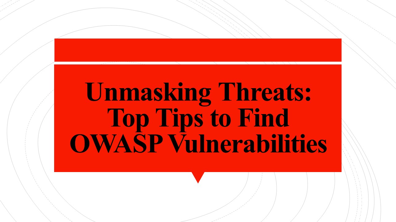 Unmasking Threats: Top Tips to Find OWASP Vulnerabilities