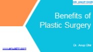 Benefits of Plastic Surgery- Dr. Anup Dhir