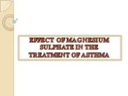 EFFECT OF MAGNESIUM SULPHATE IN THE TREATMENT OF ASTHMA