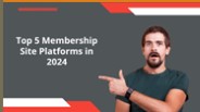 Top 5 Membership Site Platforms in 2024