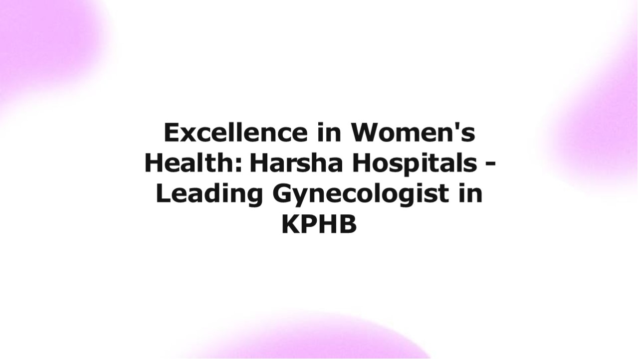Best Gynecologist in KPHB: Top Women's Health Care Services at Harsha Hospitals