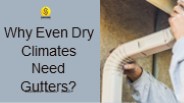 Why Even Dry Climates Need Gutters?