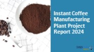 Instant Coffee Manufacturing Plant Project Report PPT 2024
