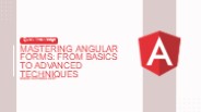 Mastering Angular Forms: From Basics to Advanced Techniques