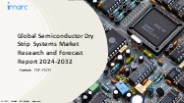Semiconductor Dry Strip Systems Market PPT 2024: Size, Growth, Demand and Forecast till 2032