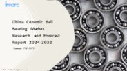 China Ceramic Ball Bearing Market PPT 2024: Size, Growth, Demand and Forecast till 2032