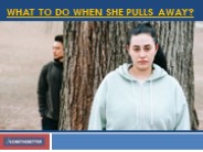 What To Do When She Pulls Away