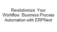 Revolutionize Your Workflow: Business Process Automation with ERPNext