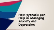 How Hypnosis Can Help in Managing Anxiety and Depression