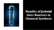 Benefits of Jacketed Glass Reactors in Chemical Synthesis