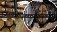 How Barrel Size Impacts Whiskey Aging