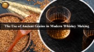 Ancient Grains: Redefining Whiskey Flavors