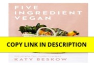 DOWNLOAD Five Ingredient Vegan: 100 Simple, Fast, Modern Recipes