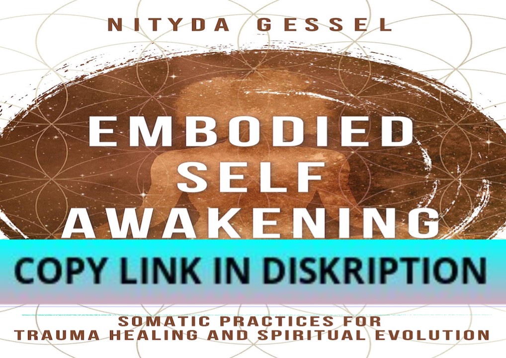 Read [PDF] Embodied Self Awakening: Somatic Practices for Trauma Heali
