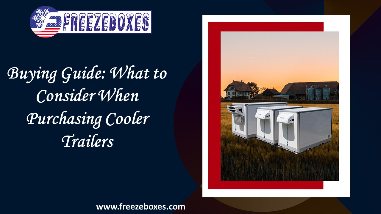 Buying Guide: What to Consider When Purchasing Cooler Trailers