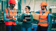 Trends in Manufacturing Recruitment: What's Changing in 2024? (1)