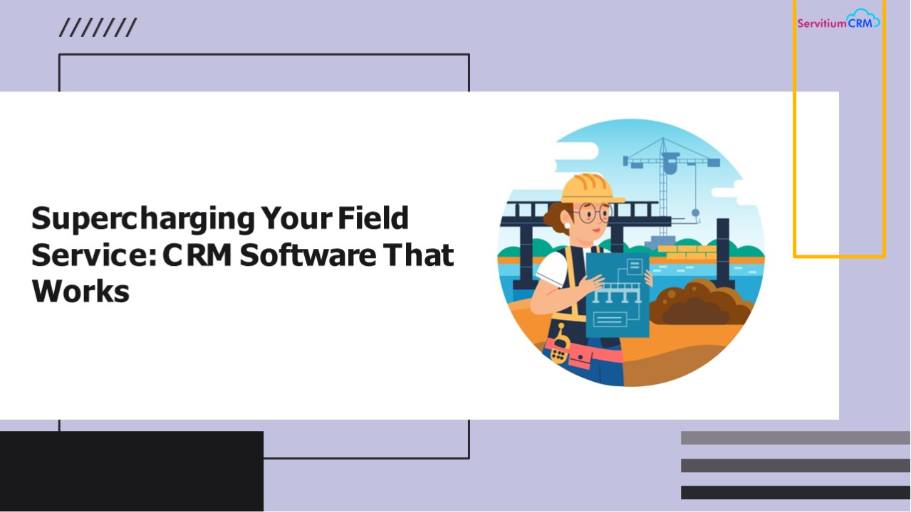 Supercharging Your Field Service: CRM Software That Works