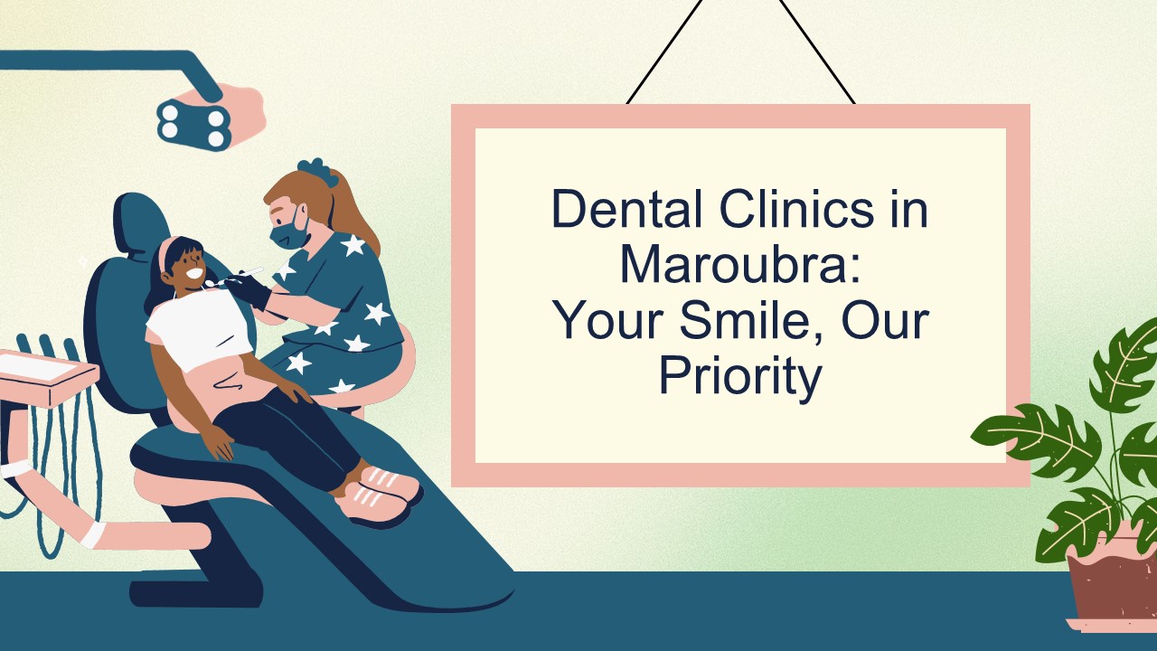 Dental Clinics in Maroubra: Your Smile, Our Priority