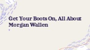 Get Your Boots on, All About Morgan Walllen