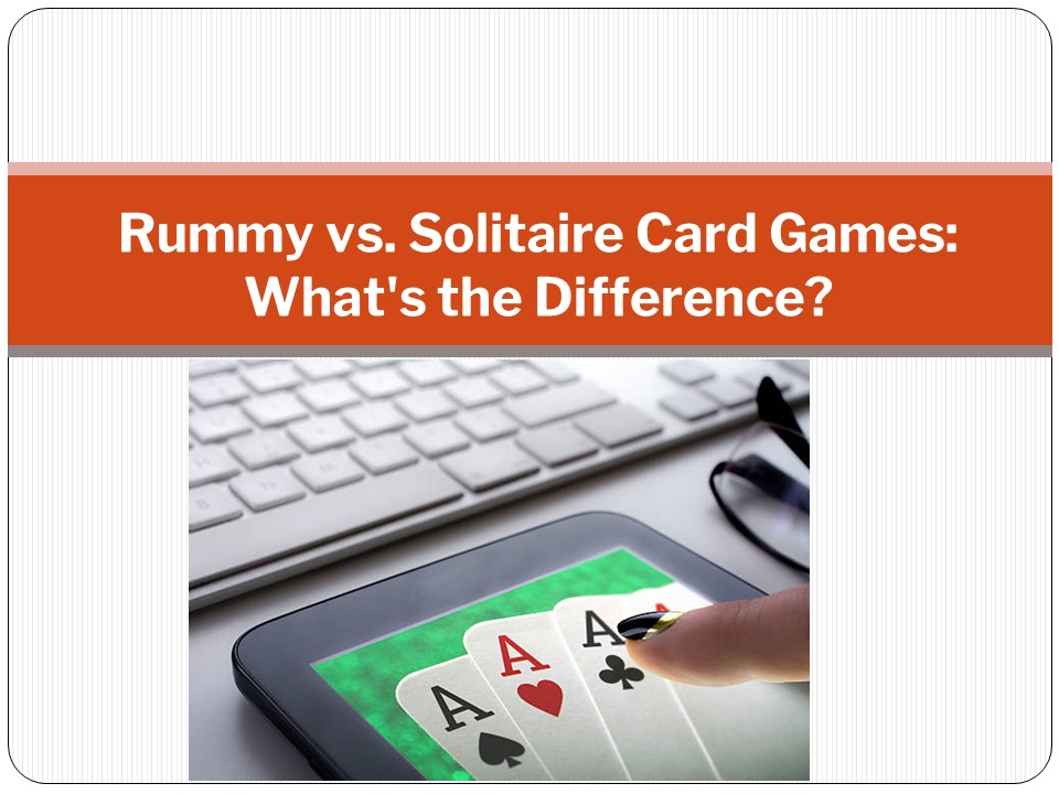 Solitaire vs. Rummy: Which one is the Best?