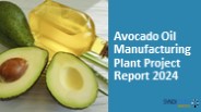Avocado Oil Manufacturing Plant Project Report PPT 2024