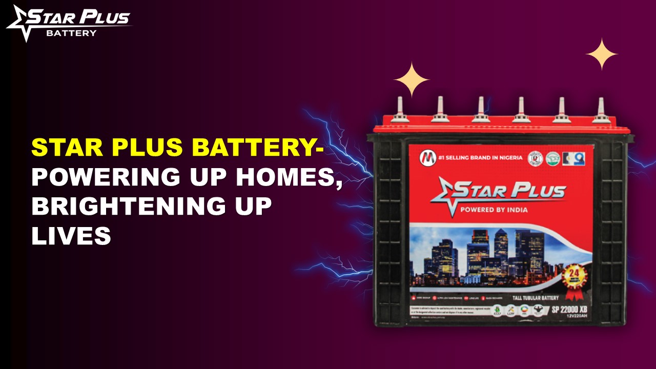 Star Plus Battery- Powering Up Homes, Brightening Up Lives