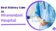 Best Kidney Care At Hiranandani Hospital