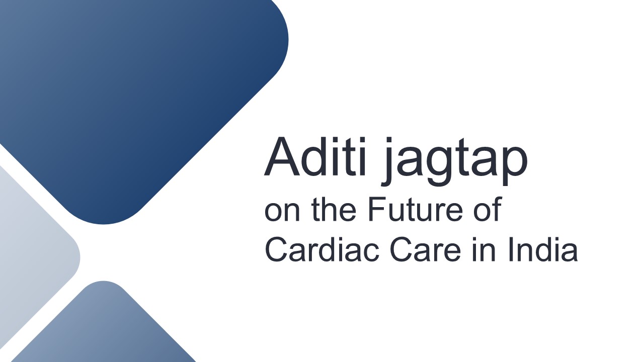Aditi Jagtap on the Future of Cardiac Care in India