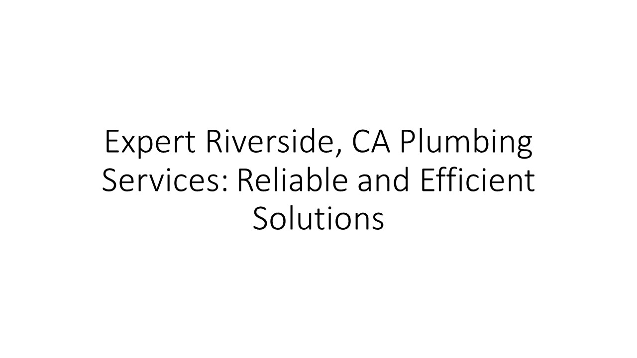Expert Riverside, CA Plumbing Services: Reliable and Efficient Solutions