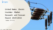 United States Electric Insulator Market PPT 2024: Size, Growth, Demand and Forecast till 2032