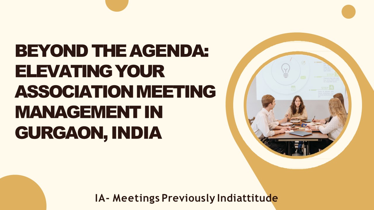 Beyond the Agenda: Elevating Your Association Meeting Management in Gurgaon, India (2)
