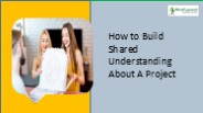 How to Build Shared Understanding About A Project