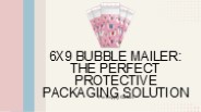 Features of 6x9 Bubble Mailer: Your Protective Packaging Solution