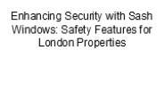 Enhancing Security with Sash Windows: Safety Features for London Properties (1)