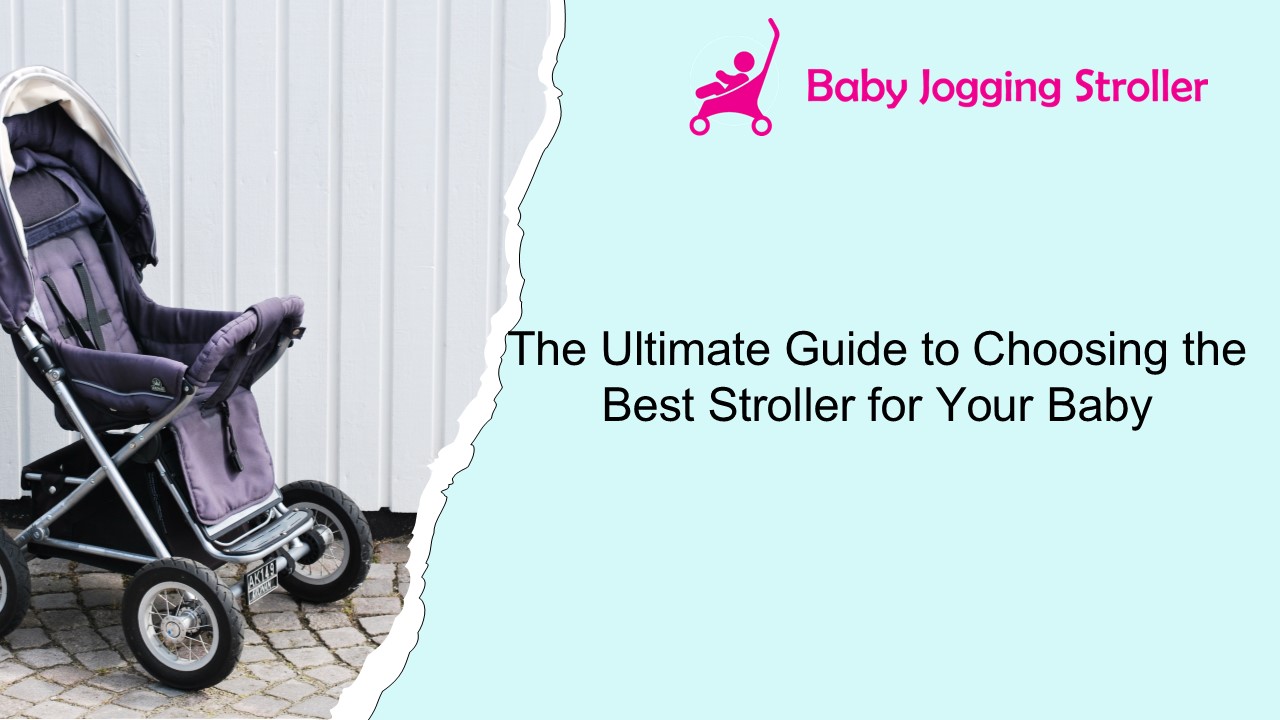 The Ultimate Guide to Choosing the Best Stroller for Your Baby