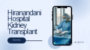 Hiranandani Hospital Kidney Transplant [Deep Analysis]