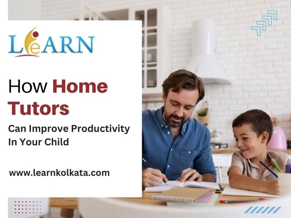 How Home Tutors Can Improve Productivity In Your Child