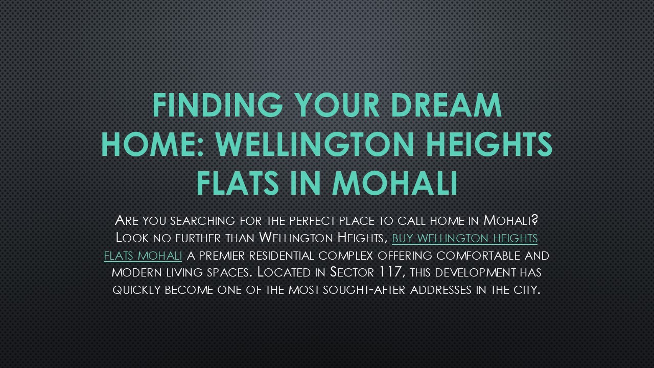 Finding Your Dream Home: Wellington Heights Flats in Mohali