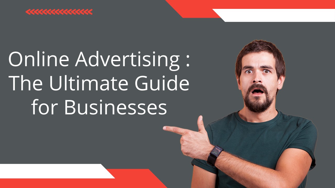 Online Advertising : The Ultimate Guide for Businesses