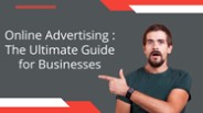 Online Advertising : The Ultimate Guide for Businesses