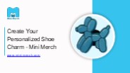 Create Your Personalized Shoe Charm - Mini Merch