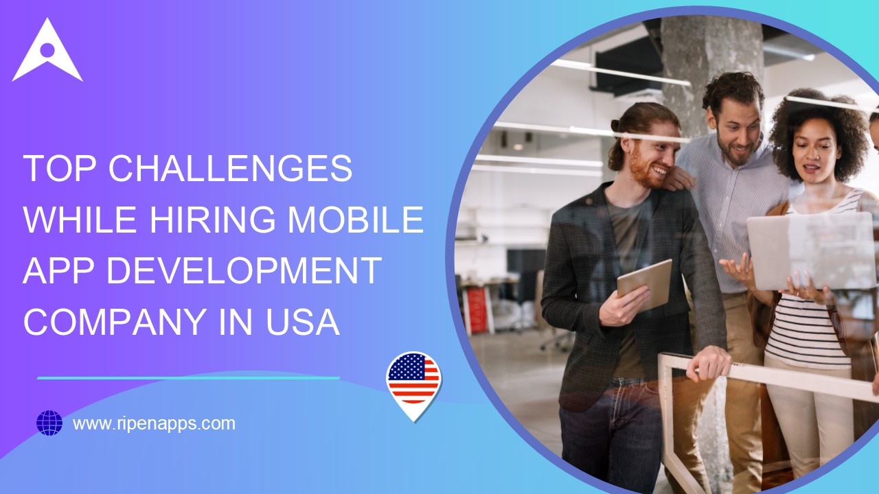 Top Challenges While Hiring Mobile App Development Company in USA